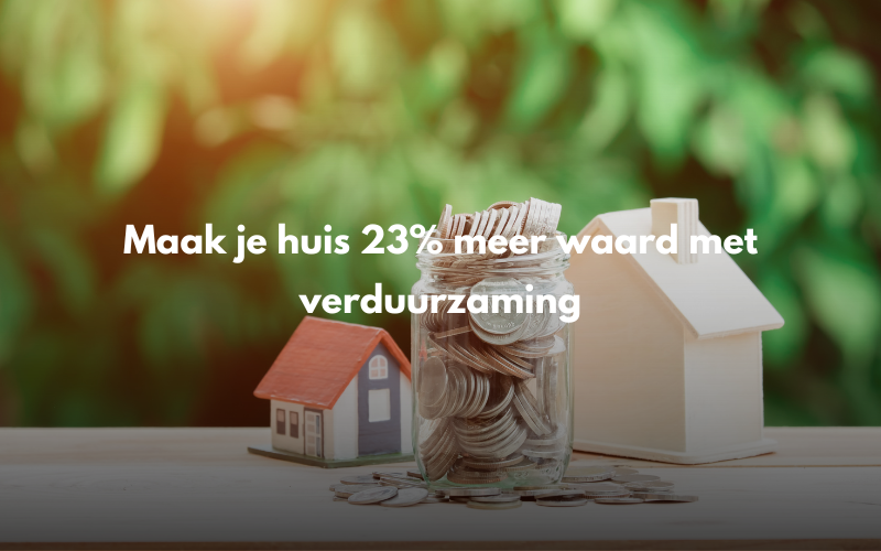 Maak je huis 23% meer waard met verduurzaming